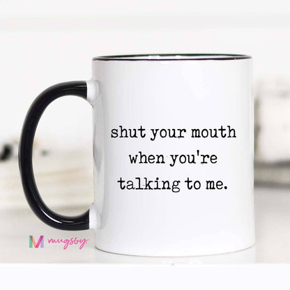 Shut Your Mouth  Mug