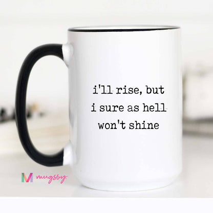 I’ll Rise But I Won’t Shine Mug