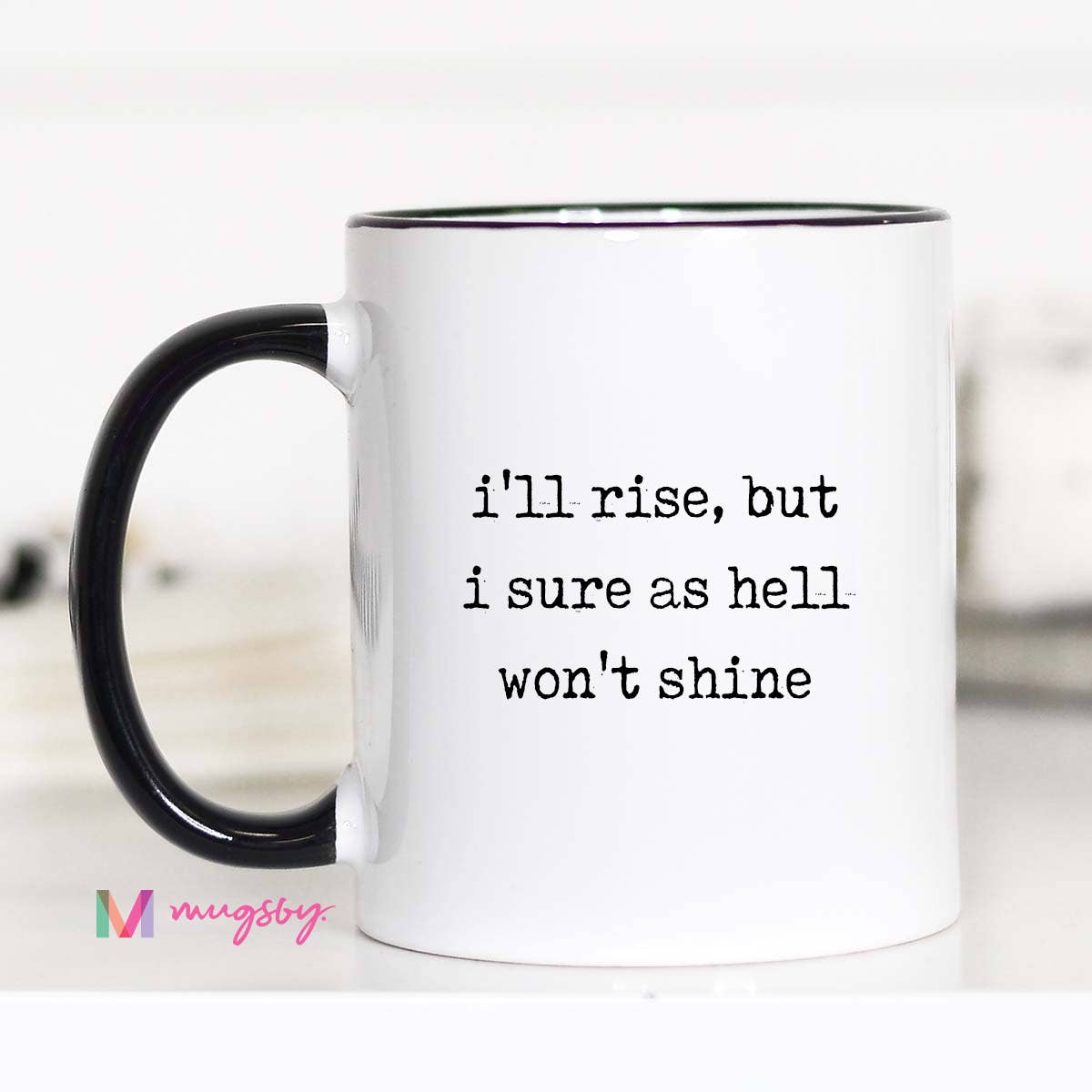 I’ll Rise But I Won’t Shine Mug