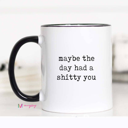 Maybe the Day Had a Shitty You Mug