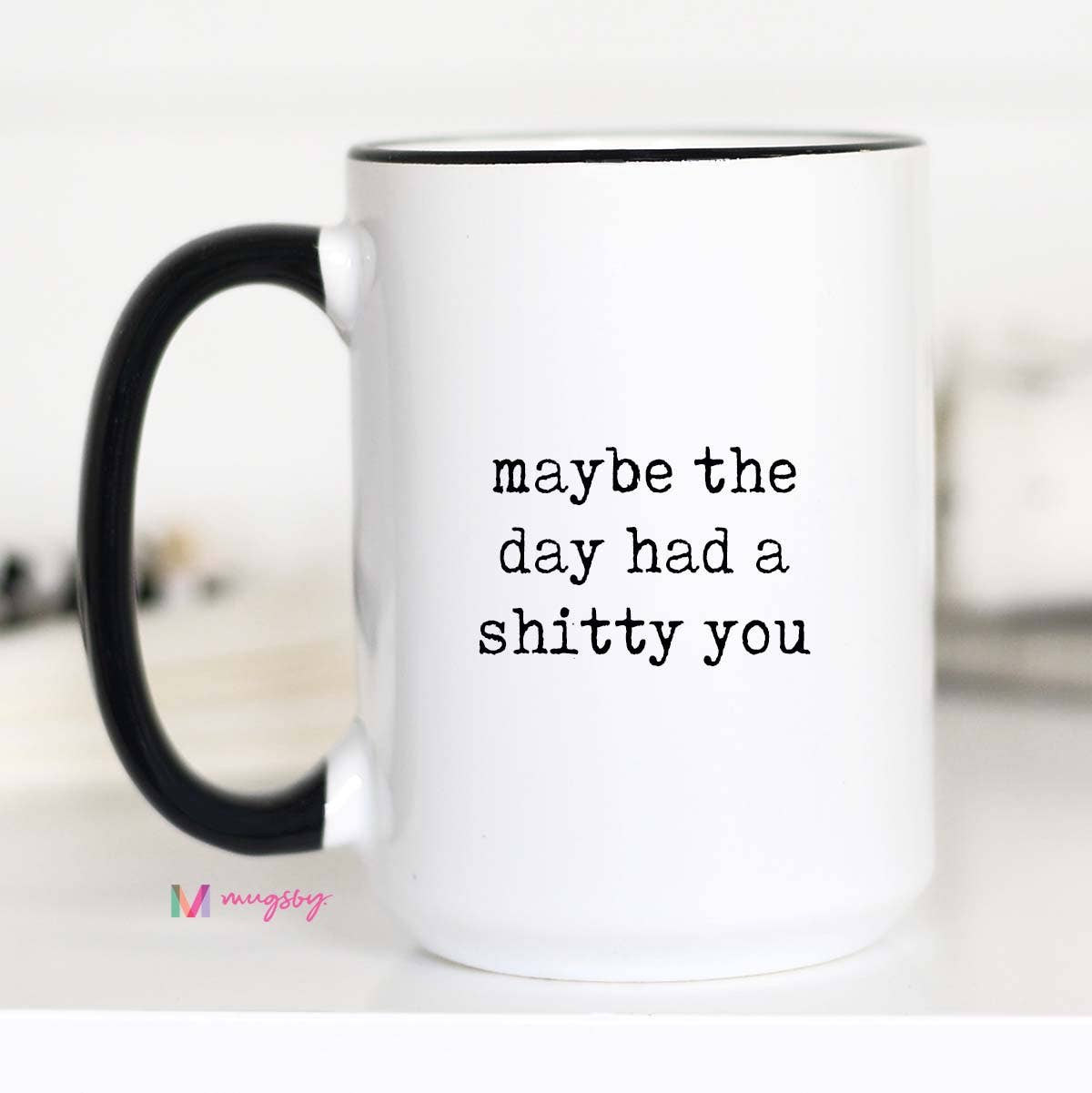 Maybe the Day Had a Shitty You Mug